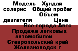  › Модель ­ Хундай солярис › Общий пробег ­ 17 000 › Объем двигателя ­ 1 400 › Цена ­ 630 000 - Все города Авто » Продажа легковых автомобилей   . Ставропольский край,Железноводск г.